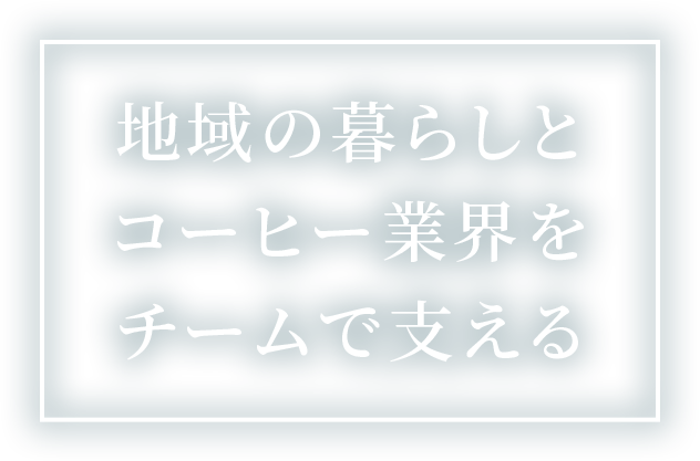 スライダー画像:地域の暮らしとコーヒー業界をチームで支える