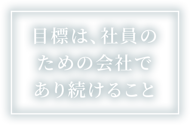 スライダー画像:目標は、社員のための会社であり続けること